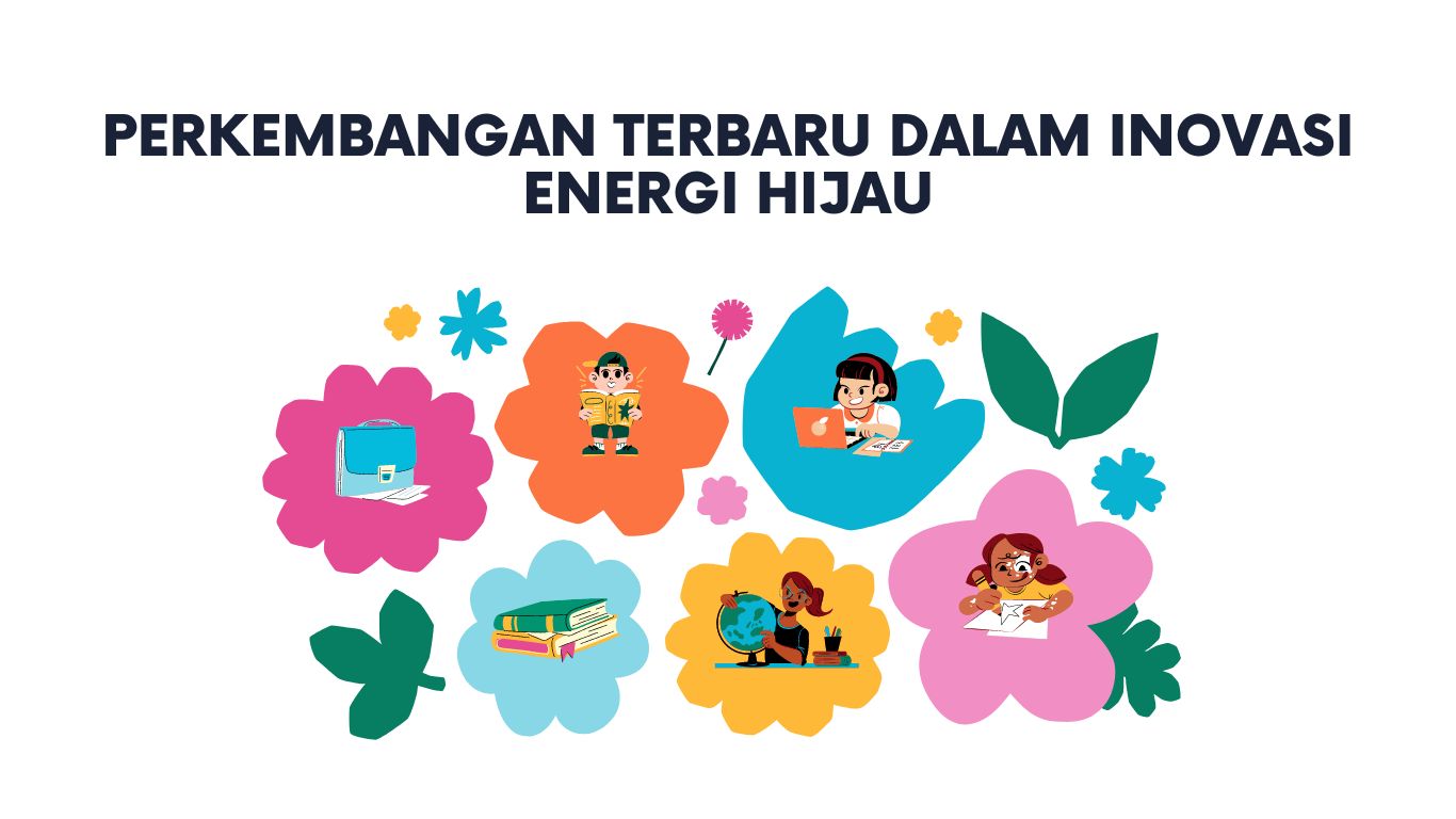 Menggali Potensi Energi Terbarukan: Perkembangan Terbaru dalam Inovasi Energi Hijau