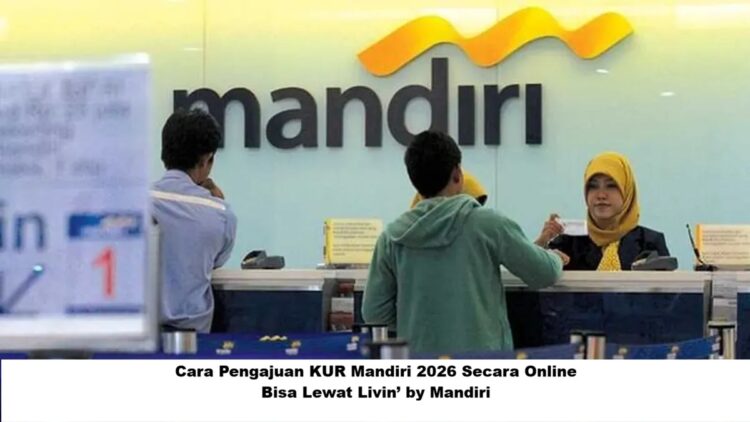 Cara Pengajuan KUR Mandiri 2026 Secara Online: Bisa Lewat Livin’ by Mandiri