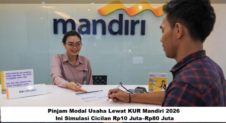 Pinjam Modal Usaha Lewat KUR Mandiri 2026: Ini Simulasi Cicilan Rp10 Juta–Rp80 Juta