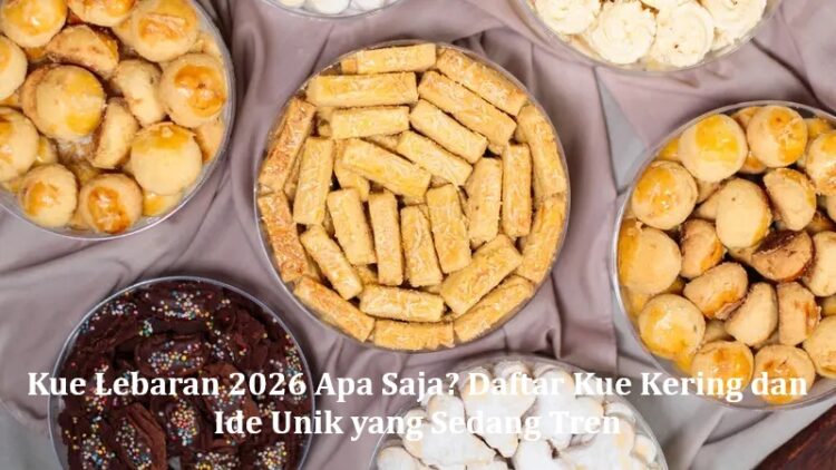 Kue Lebaran 2026 Apa Saja? Daftar Kue Kering dan Ide Unik yang Sedang Tren