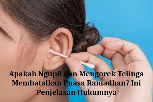 Apakah Ngupil dan Mengorek Telinga Membatalkan Puasa Ramadhan? Ini Penjelasan Hukumnya