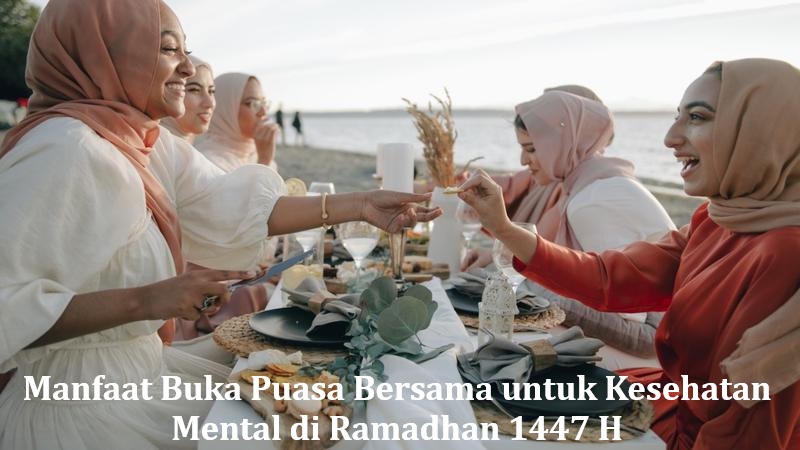 Manfaat Buka Puasa Bersama untuk Kesehatan Mental di Ramadhan 1447 H