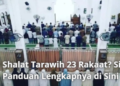 Mau Shalat Tarawih 23 Rakaat? Simak Panduan Lengkapnya di Sini