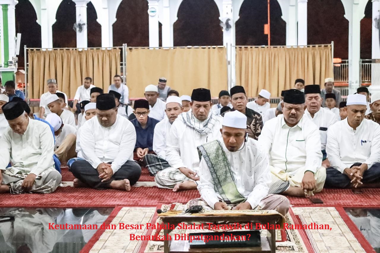 Keutamaan dan Besar Pahala Shalat Tarawih di Bulan Ramadhan, Benarkah Dilipatgandakan?