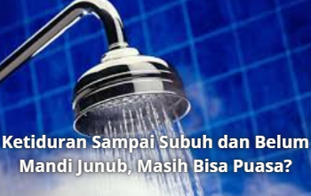 Ketiduran Sampai Subuh dan Belum Mandi Junub, Masih Bisa Puasa?