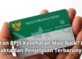 Iuran BPJS Kesehatan Mau Naik? Ini Fakta dan Penjelasan Terbarunya
