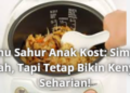 Menu Sahur Anak Kost: Simpel, Murah, Tapi Tetap Bikin Kenyang Seharian!