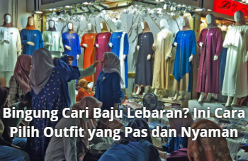 Bingung Cari Baju Lebaran? Ini Cara Pilih Outfit yang Pas dan Nyaman