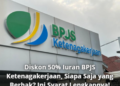 Diskon 50% Iuran BPJS Ketenagakerjaan, Siapa Saja yang Berhak? Ini Syarat Lengkapnya!