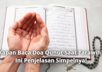 Kapan Baca Doa Qunut Saat Tarawih? Ini Penjelasan Simpelnya!