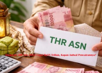 Anggaran THR ASN 2026 Capai Rp55 Triliun, Kapan Jadwal Pencairannya?