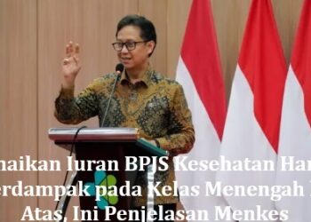 Kenaikan Iuran BPJS Kesehatan Hanya Berdampak pada Kelas Menengah ke Atas, Ini Penjelasan Menkes