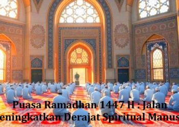 Puasa Ramadhan 1447 H : Jalan Meningkatkan Derajat Spiritual Manusia