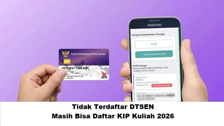 Tidak Terdaftar DTSEN, Masih Bisa Daftar KIP Kuliah 2026? Ini Penjelasannya