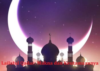 Lailatul Qadar: Makna dan Keutamaannya
