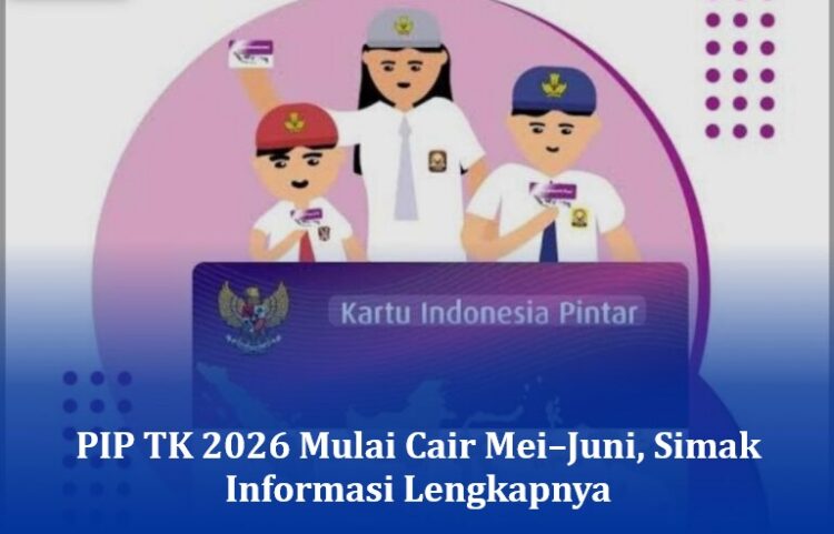PIP TK 2026 Mulai Cair Mei–Juni, Simak Informasi Lengkapnya