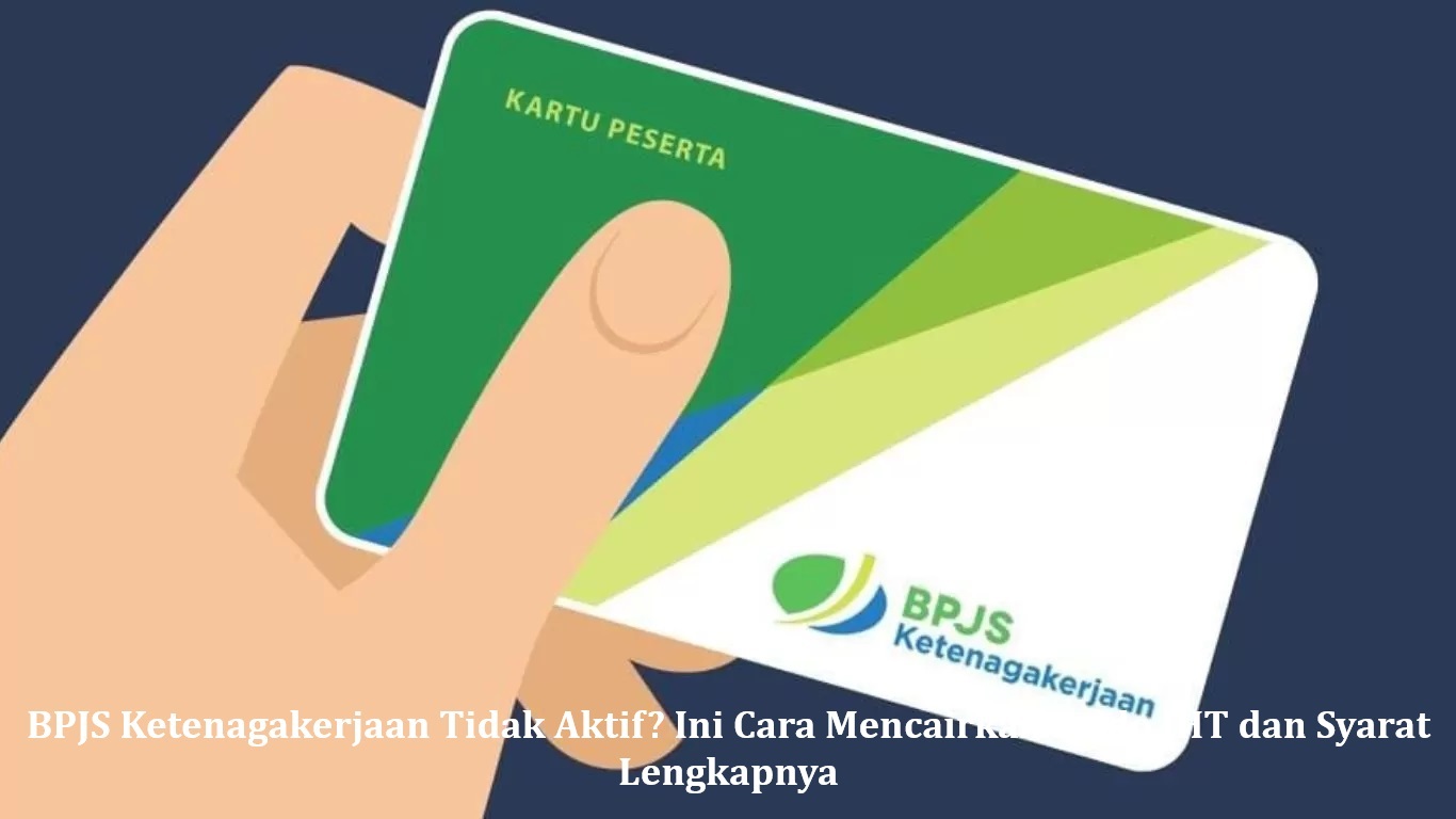 BPJS Ketenagakerjaan Tidak Aktif? Ini Cara Mencairkan Saldo JHT dan Syarat Lengkapnya