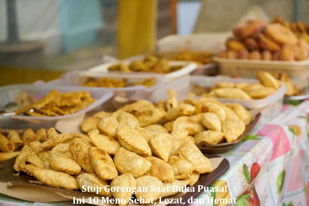 Stop Gorengan Saat Buka Puasa! Ini 10 Menu Sehat, Lezat, dan Hemat