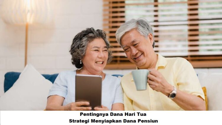 Pentingnya Dana Hari Tua: Strategi Menyiapkan Dana Pensiun