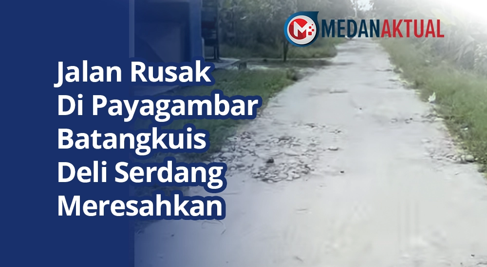 Jalan Rusak Di Payagambar Batangkuis Deli Serdang Meresahkan