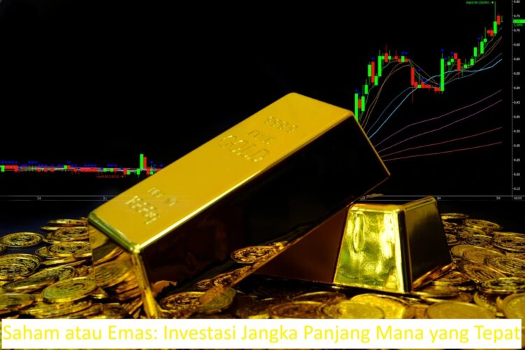 Saham atau Emas: Investasi Jangka Panjang Mana yang Tepat