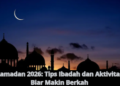 Ramadan 2026: Tips Ibadah dan Aktivitas Biar Makin Berkah