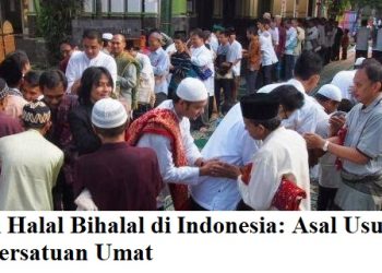 Tradisi Halal Bihalal di Indonesia: Asal Usul dan Nilai Persatuan Umat