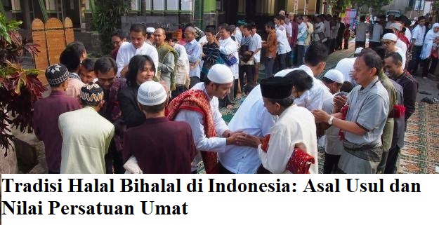 Tradisi Halal Bihalal di Indonesia: Asal Usul dan Nilai Persatuan Umat