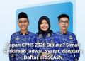 Kapan CPNS 2026 Dibuka? Simak Perkiraan Jadwal, Syarat, dan Cara Daftar di SSCASN
