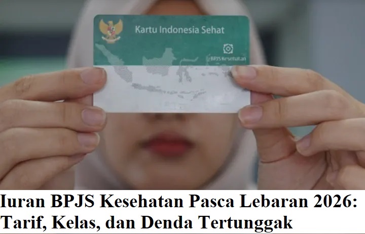 Iuran BPJS Kesehatan Pasca Lebaran 2026: Tarif, Kelas, dan Denda Tertunggak