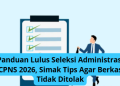 Panduan Lulus Seleksi Administrasi CPNS 2026, Simak Tips Agar Berkas Tidak Ditolak