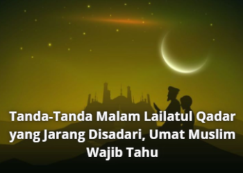 Tanda-Tanda Malam Lailatul Qadar yang Jarang Disadari, Umat Muslim Wajib Tahu