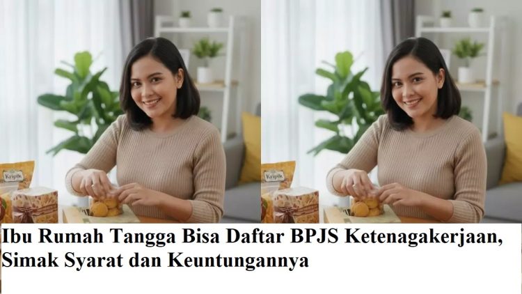 Ibu Rumah Tangga Bisa Daftar BPJS Ketenagakerjaan, Simak Syarat dan Keuntungannya