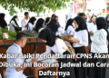 Kabar Baik! Pendaftaran CPNS Akan Dibuka, Ini Bocoran Jadwal dan Cara Daftarnya
