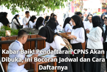 Kabar Baik! Pendaftaran CPNS Akan Dibuka, Ini Bocoran Jadwal dan Cara Daftarnya