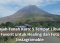 Jelajah Tanah Karo: 5 Tempat Liburan Favorit untuk Healing dan Foto Instagramable