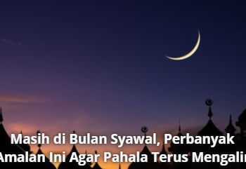 Masih di Bulan Syawal, Perbanyak Amalan Ini Agar Pahala Terus Mengalir