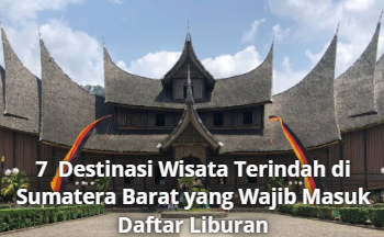 7 Destinasi Wisata Terindah di Sumatera Barat yang Wajib Masuk Daftar Liburan