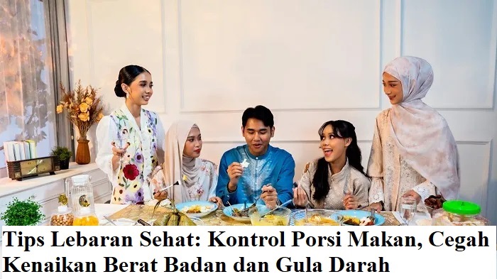 Tips Lebaran Sehat: Kontrol Porsi Makan, Cegah Kenaikan Berat Badan dan Gula Darah