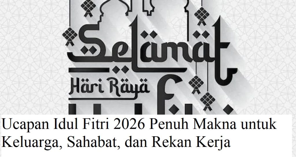 Ucapan Idul Fitri 2026 Penuh Makna untuk Keluarga, Sahabat, dan Rekan Kerja