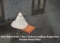 Niat Shalat Witir 1 dan 2 Rakaat Lengkap dengan Doa Setelah Shalat Witir