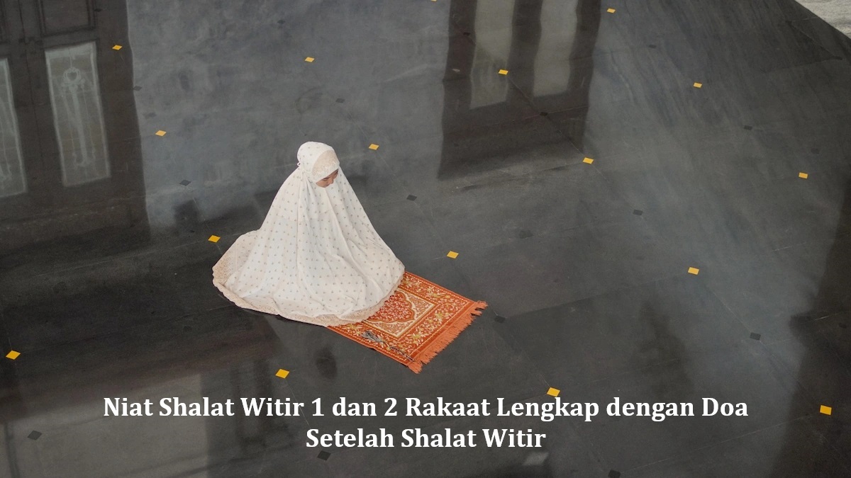 Niat Shalat Witir 1 dan 2 Rakaat Lengkap dengan Doa Setelah Shalat Witir