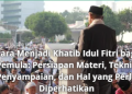 Cara Menjadi Khatib Idul Fitri bagi Pemula: Persiapan Materi, Teknik Penyampaian, dan Hal yang Perlu Diperhatikan