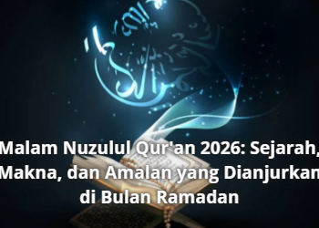 Malam Nuzulul Qur’an 2026: Sejarah, Makna, dan Amalan yang Dianjurkan di Bulan Ramadan