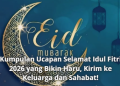 Kumpulan Ucapan Selamat Idul Fitri 2026 yang Bikin Haru, Kirim ke Keluarga dan Sahabat!