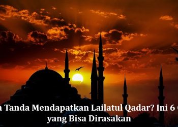 Apa Tanda Mendapatkan Lailatul Qadar? Ini 6 Ciri yang Bisa Dirasakan