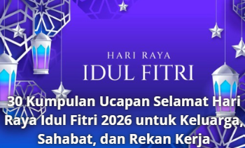 30 Kumpulan Ucapan Selamat Hari Raya Idul Fitri 2026 untuk Keluarga, Sahabat, dan Rekan Kerja