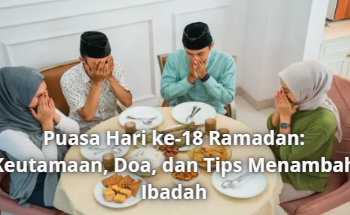 Puasa Hari ke-18 Ramadan: Keutamaan, Doa, dan Tips Menambah Ibadah