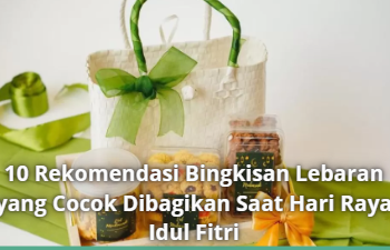 10 Rekomendasi Bingkisan Lebaran yang Cocok Dibagikan Saat Hari Raya Idul Fitri