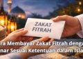 Cara Membayar Zakat Fitrah dengan Benar Sesuai Ketentuan dalam Islam